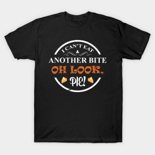 I can’t eat another bite - oh look pie! T-Shirt